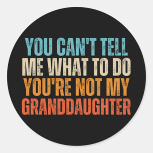 You Cant Tell Me What To Do Youre Not My Granddaug Classic Round Sticker
