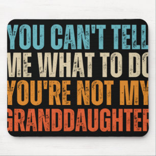 You Cant Tell Me What To Do Youre Not My Granddaug Mouse Pad