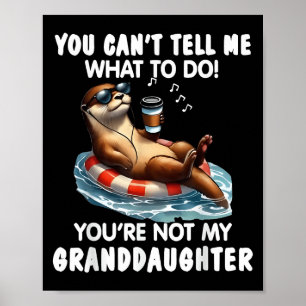 You Cant Tell Me What To Do Youre Not My Granddaug Poster