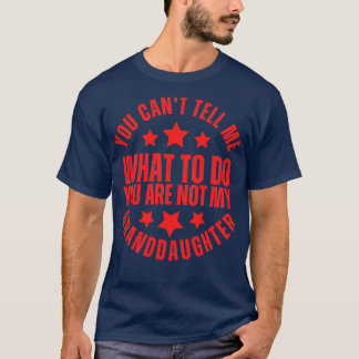 You Cant Tell Me What To Do Youre Not My Granddaug T-Shirt