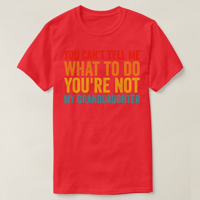 You Cant Tell Me What To Do Youre Not My Granddaug T-Shirt (Design Front)