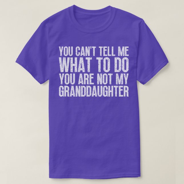 You Cant Tell Me What To Do Youre Not My Granddaug T-Shirt (Design Front)
