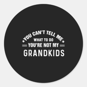You Can't Tell Me What To Do You're Not My Grandki Classic Round Sticker