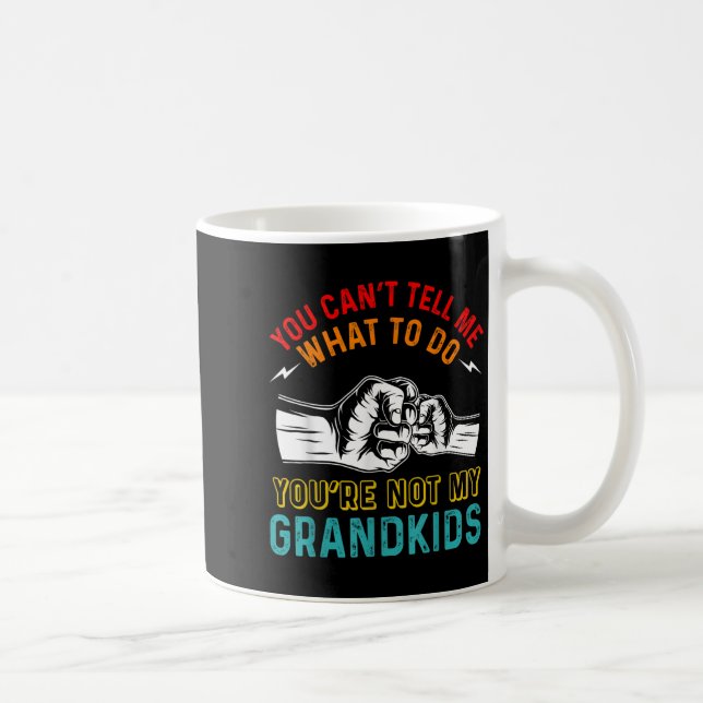 You Can't Tell Me What To Do You're Not My Grandki Coffee Mug (Right)