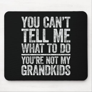 You Can't Tell Me What To Do You're Not My Grandki Mouse Pad