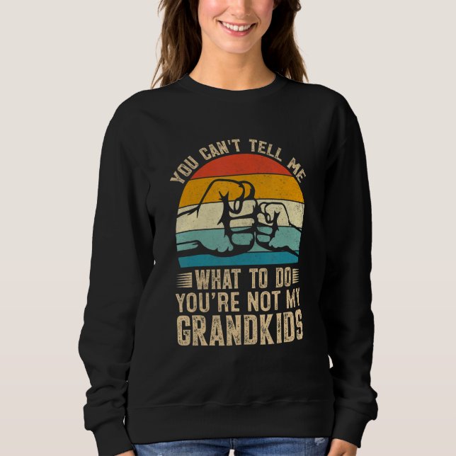 You can't Tell me what to do You're not my Grandki Sweatshirt (Front)