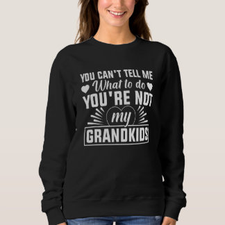 You can't Tell me what to do You're not my Grandki Sweatshirt
