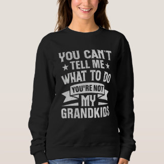 You Can't Tell Me What To Do You're Not My Grandki Sweatshirt