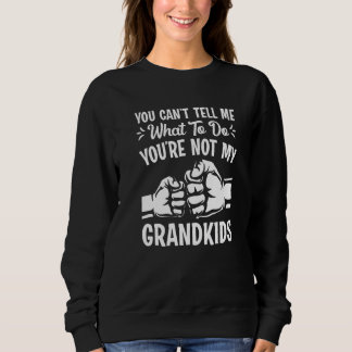 You can't Tell me what to do You're not my Grandki Sweatshirt