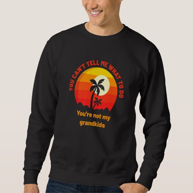 You Can't Tell Me What To Do You're Not My Grandki Sweatshirt (Front)
