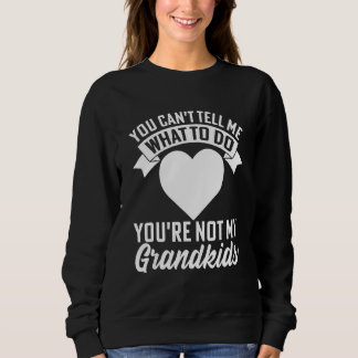 You can't Tell me what to do You're not my Grandki Sweatshirt