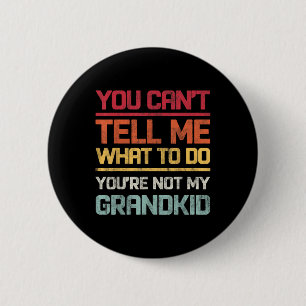 You Cant Tell Me What To Do Youre Not My Grandkids 6 Cm Round Badge