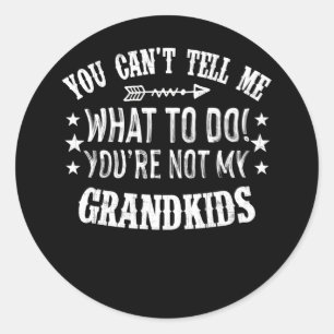 You Cant Tell Me What To Do Youre Not My Grandkids Classic Round Sticker