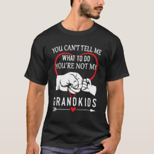 You Cant Tell Me What To Do Youre Not My Grandkids T-Shirt