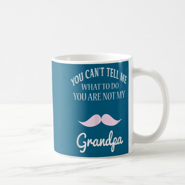 You Can't Tell Me What To Do You're Not My Grandpa Coffee Mug (Right)
