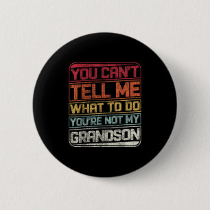 You Can't Tell Me What To Do You're Not My Grandso 6 Cm Round Badge