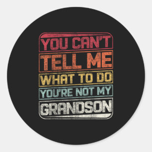 You Can't Tell Me What To Do You're Not My Grandso Classic Round Sticker