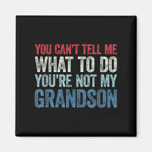 You Can't Tell Me What To Do You're Not My Grandso Magnet