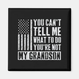 You Can't Tell Me What To Do You're Not My Grandso Magnet
