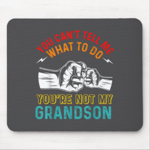 You Can't Tell Me What To Do You're Not My Grandso Mouse Pad