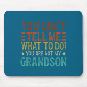 You Can't Tell Me What To Do You're Not My Grandso Mouse Pad