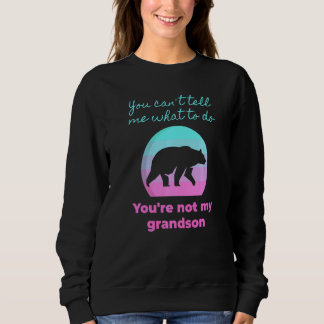 You Can't Tell Me What To Do You're Not My Grandso Sweatshirt