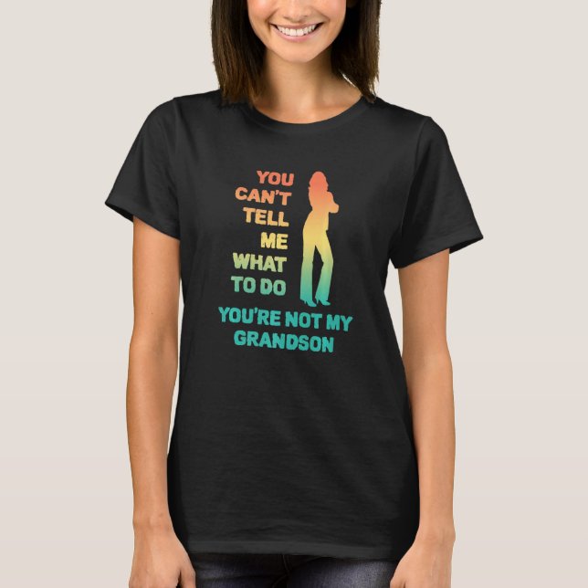 You Can't Tell Me What To Do You're Not My Grandso T-Shirt (Front)