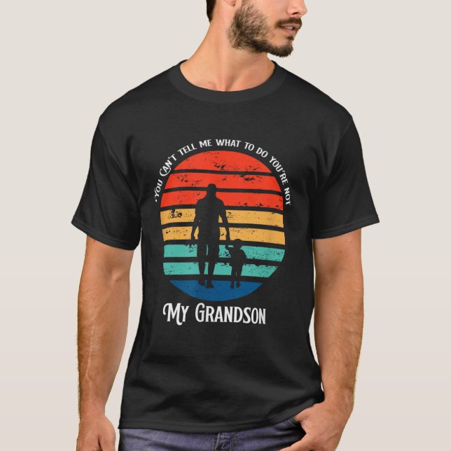 You Can't Tell Me What To Do You're Not My Grandso T-Shirt (Front)