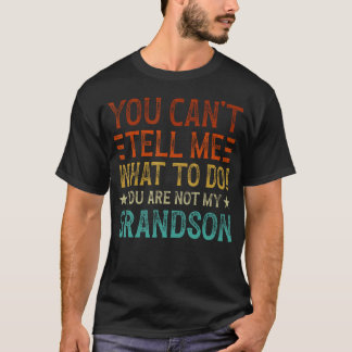 You Can't Tell Me What To Do You'Re Not My Grandso T-Shirt