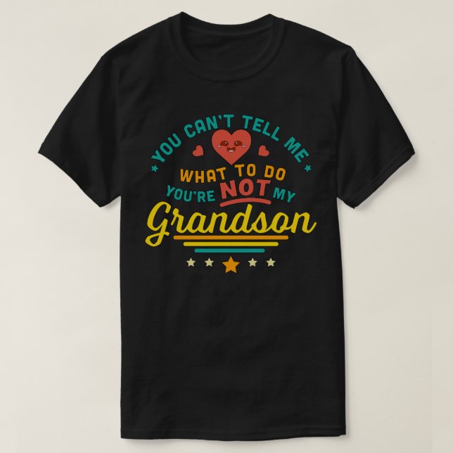 You Cant Tell Me What To Do Youre Not My Grandson  T-Shirt (Design Front)