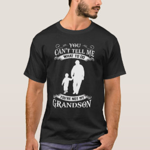 You Cant Tell Me What To Do Youre Not My Grandson T-Shirt