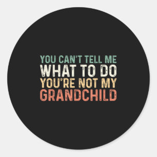 You Can't Tell Me What To Do You're Not My Granhil Classic Round Sticker