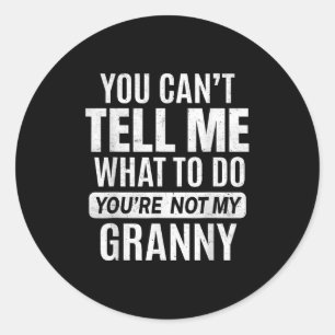 You Cant Tell Me What To Do You're Not My Granny Classic Round Sticker