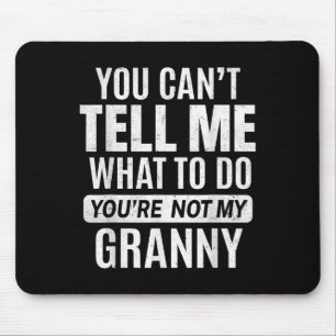 You Cant Tell Me What To Do You're Not My Granny Mouse Pad