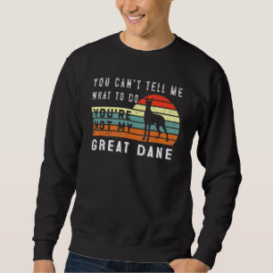 You Cant Tell Me What To Do Youre Not My Great Dan Sweatshirt