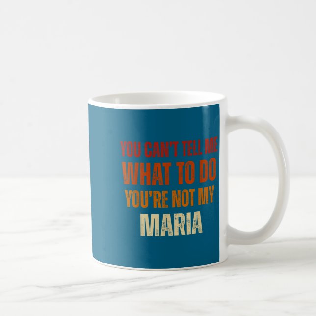 You Can't Tell Me What To Do You're Not My Maria  Coffee Mug (Right)