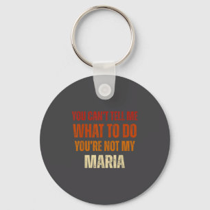 You Can't Tell Me What To Do You're Not My Maria  Key Ring