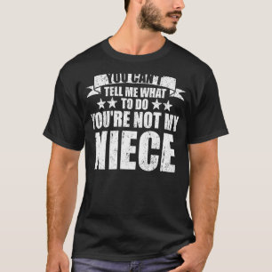 You Can't Tell Me What to Do You're Not My Niece F T-Shirt