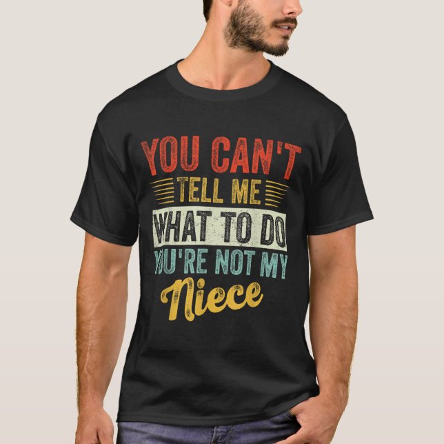 You Can't Tell Me What To Do You're Not My Niece F T-Shirt (Front)
