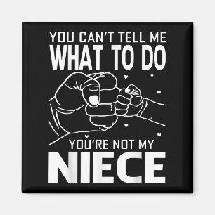 You Can't Tell Me What To Do You're Not My Niece Magnet