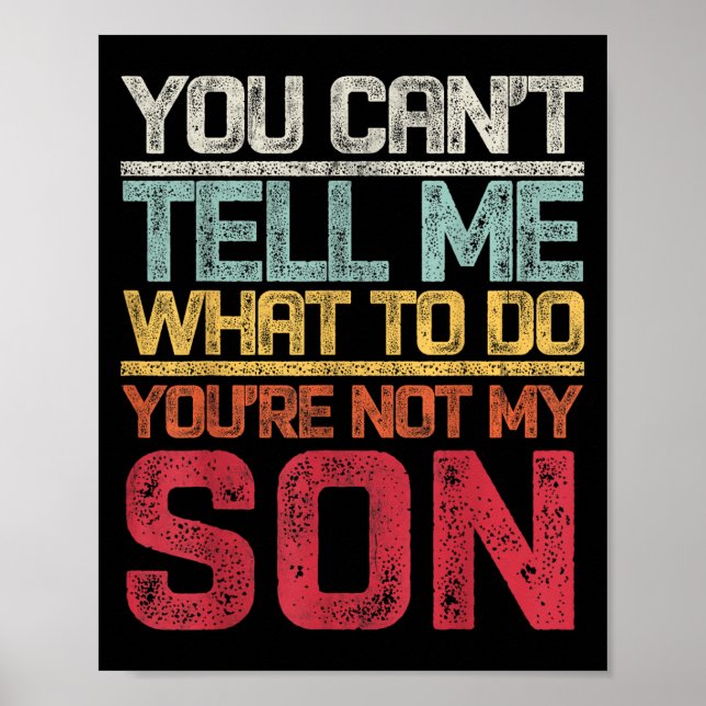 You Can't Tell Me What To Do You're Not My Son Say Poster (Front)