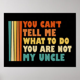 You Can't Tell Me What To Do You're Not My Uncle Poster