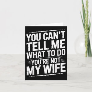 You Can't Tell Me What To Do You're Not My Wife Fu Card