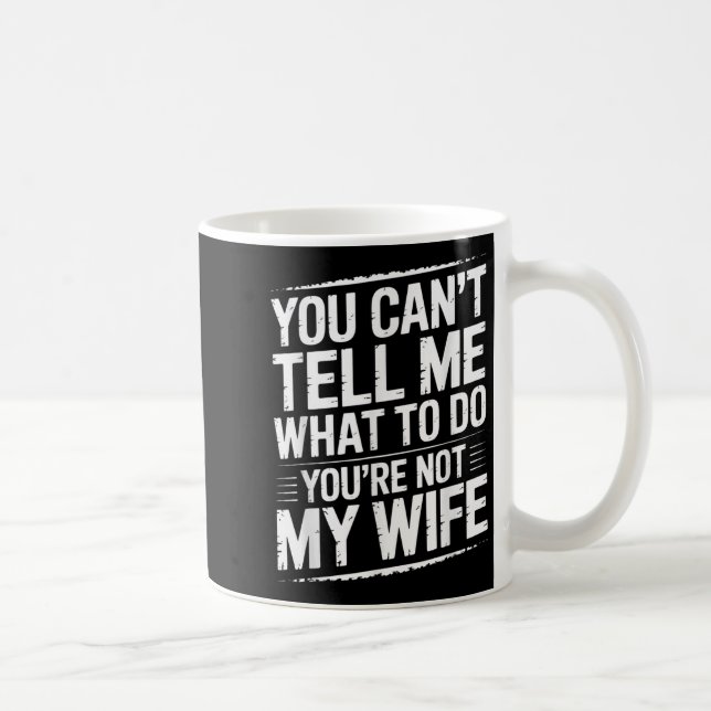 You Can't Tell Me What To Do You're Not My Wife Fu Coffee Mug (Right)