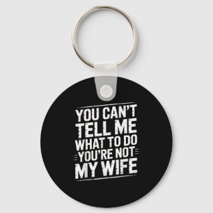 You Can't Tell Me What To Do You're Not My Wife Fu Key Ring