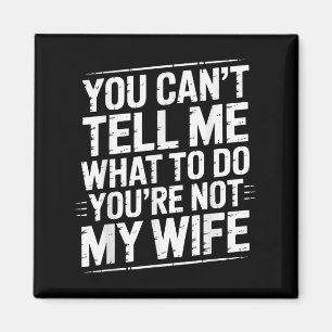 You Can't Tell Me What To Do You're Not My Wife Fu Magnet