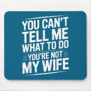 You Can't Tell Me What To Do You're Not My Wife Fu Mouse Pad