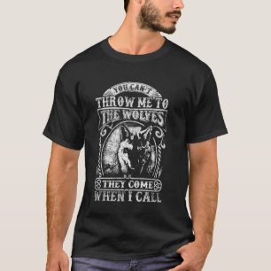 You Can't Throw Me To The Wolves They Come When I  T-Shirt