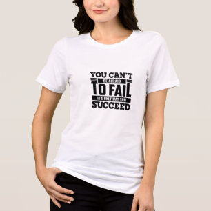 you can't to be afraid to fail its only to sucsced Tri-Blend shirt