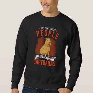 You Can't Trust People Who Don't Like Capybaras   Sweatshirt